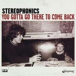stereophonics you gotta go there to come back